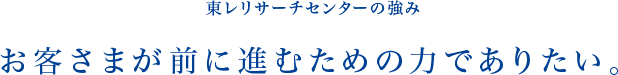 東レリサーチセンターの強み お客さまが前に進むための力でありたい。