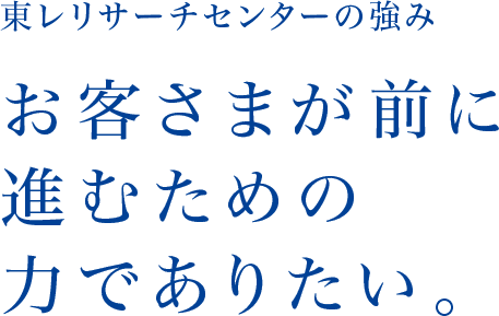 東レリサーチセンターの強み お客さまが前に進むための力でありたい。